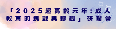 2025超高齡元年:成人教育的挑戰與轉機研討會(另開新視窗)